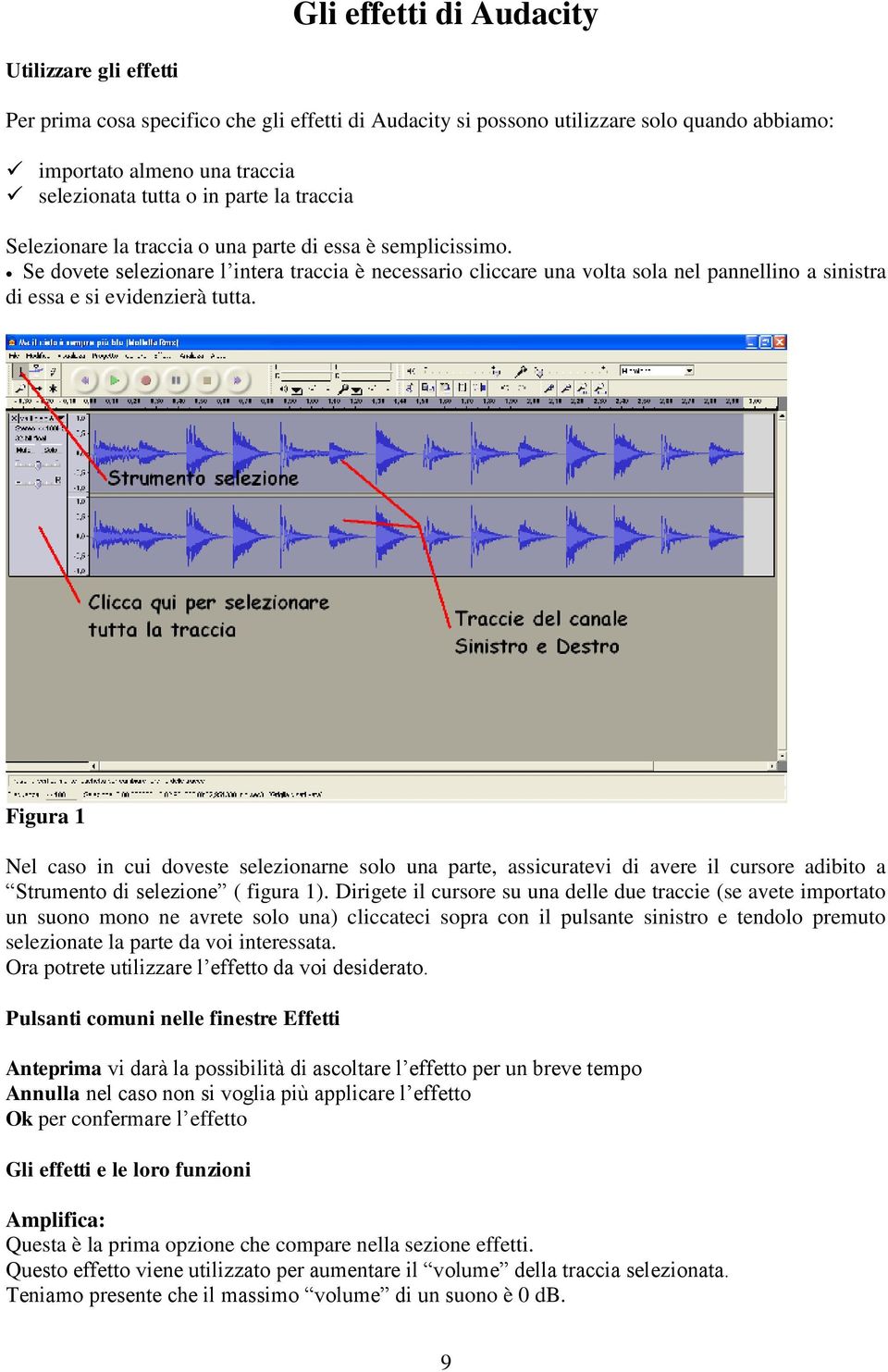 Se dovete selezionare l intera traccia è necessario cliccare una volta sola nel pannellino a sinistra di essa e si evidenzierà tutta.