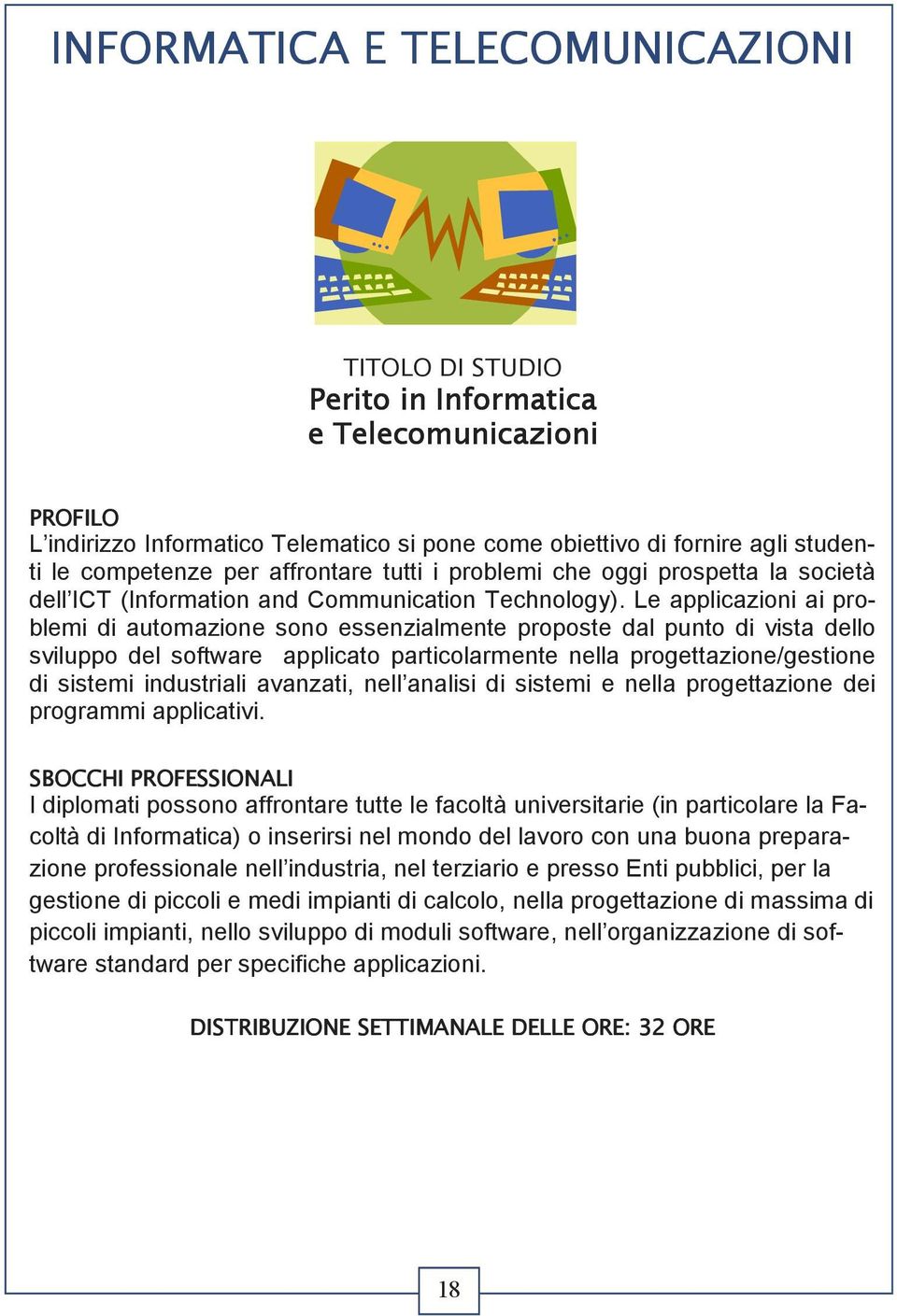 Le applicazioni ai problemi di automazione sono essenzialmente proposte dal punto di vista dello sviluppo del software applicato particolarmente nella progettazione/gestione di sistemi industriali