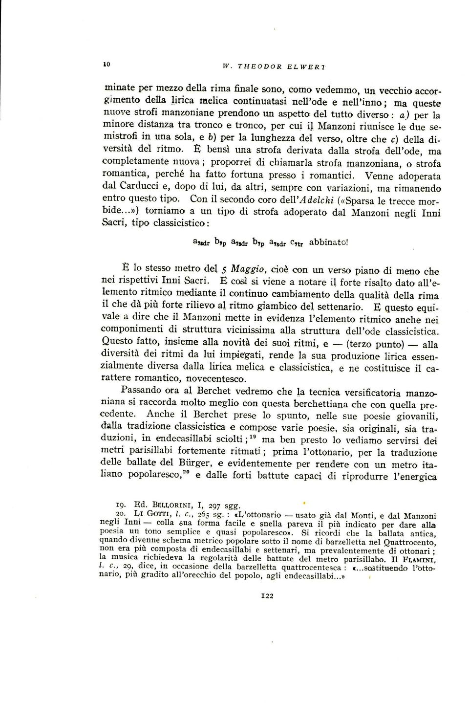 del ritmo. l~ bensi una strofa derivata dalla strofa dell'ode, ma completamente nuova ; proporrei di chiamarla strofa manzoniana, o strofa romantica, perche ha fatto fortune presso i romantici.