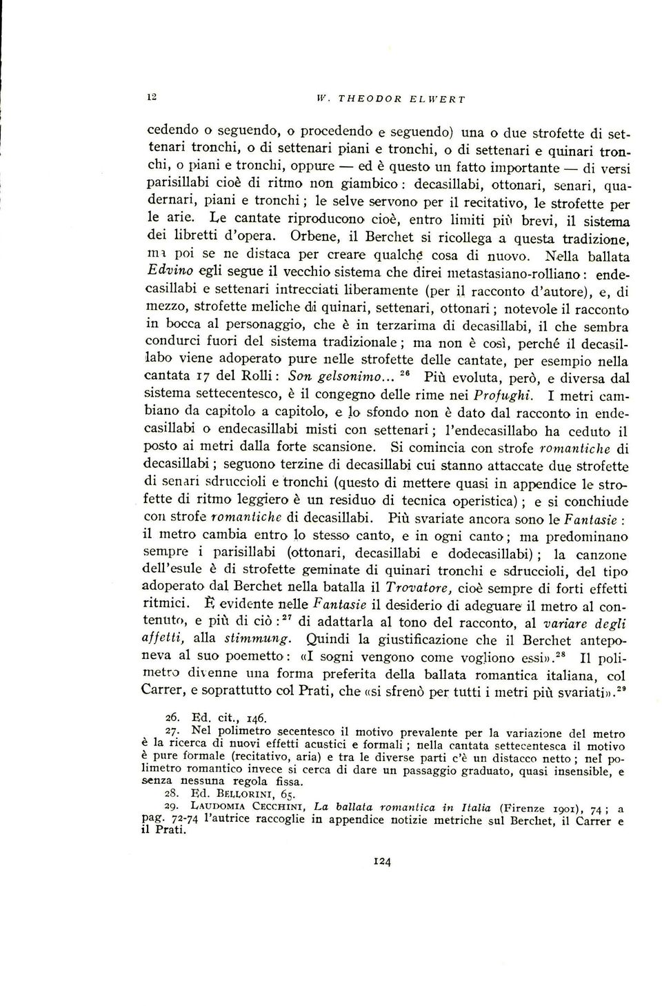 e questo un fatto importante - di versi parisillabi cioe di ritmo non giambico : decasillabi, ottonari, senari, quadernari, piani e tronchi ; le selve servano per it recitativo, le strofette per le