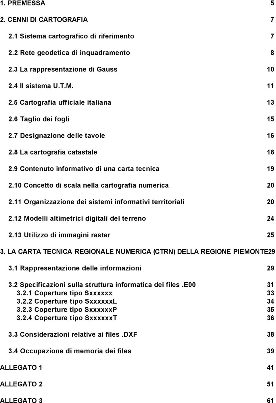 10 Concetto di scala nella cartografia numerica 20 2.11 Organizzazione dei sistemi informativi territoriali 20 2.12 Modelli altimetrici digitali del terreno 24 2.13 Utilizzo di immagini raster 25 3.