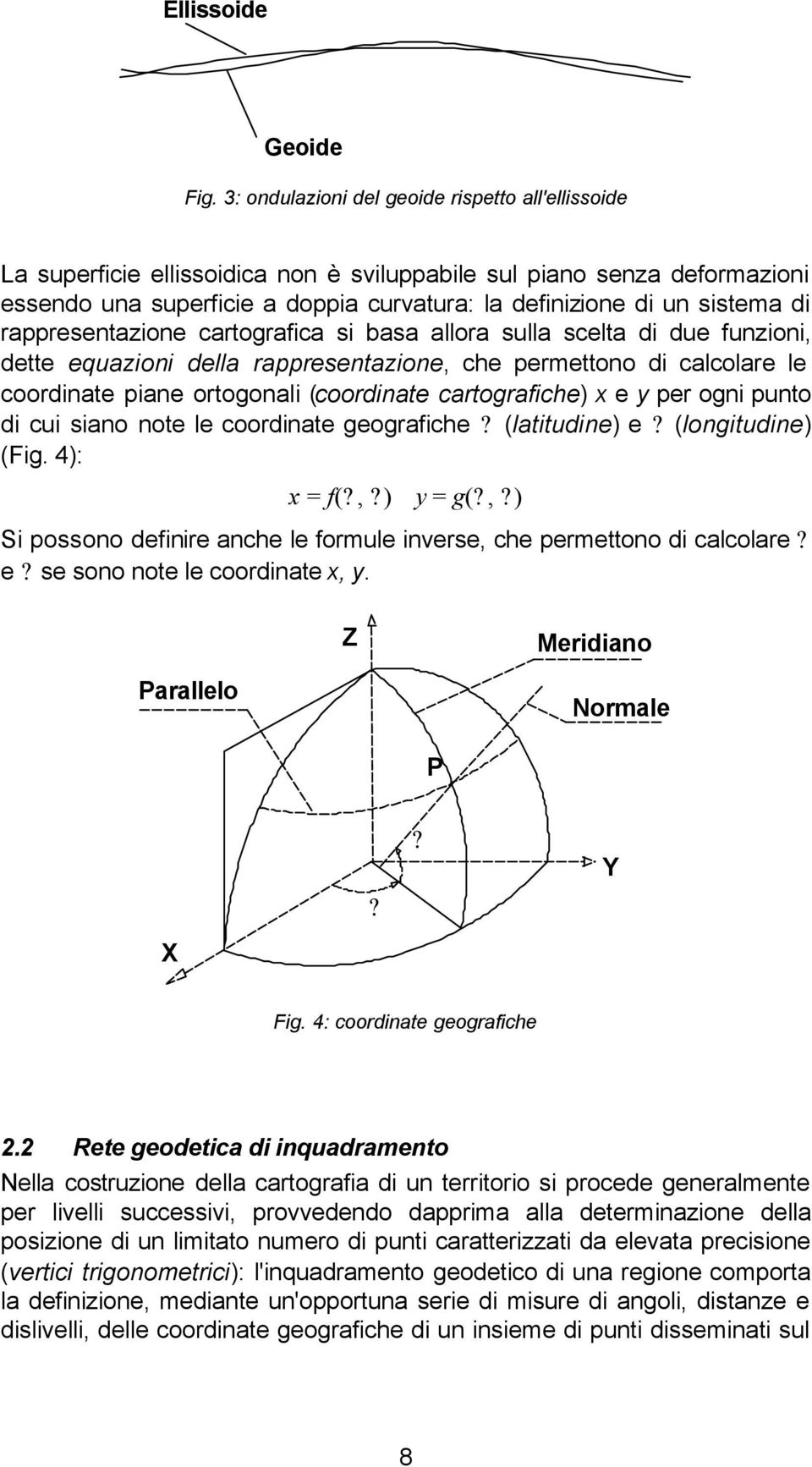 rappresentazione cartografica si basa allora sulla scelta di due funzioni, dette equazioni della rappresentazione, che permettono di calcolare le coordinate piane ortogonali (coordinate