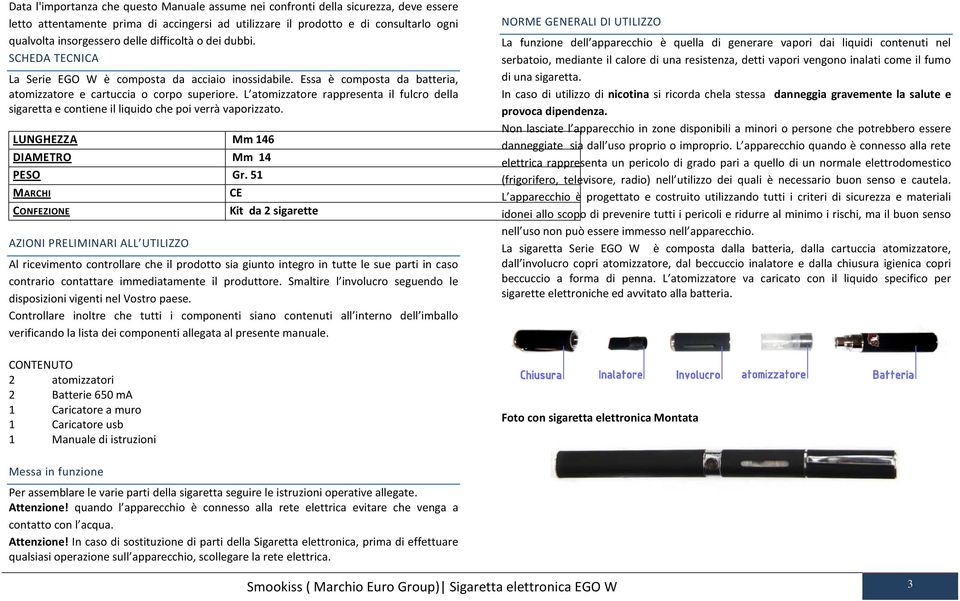 L atomizzatore rappresenta il fulcro della sigaretta e contiene il liquido che poi verrà vaporizzato. LUNGHEZZA Mm 146 DIAMETRO Mm 14 PESO Gr.