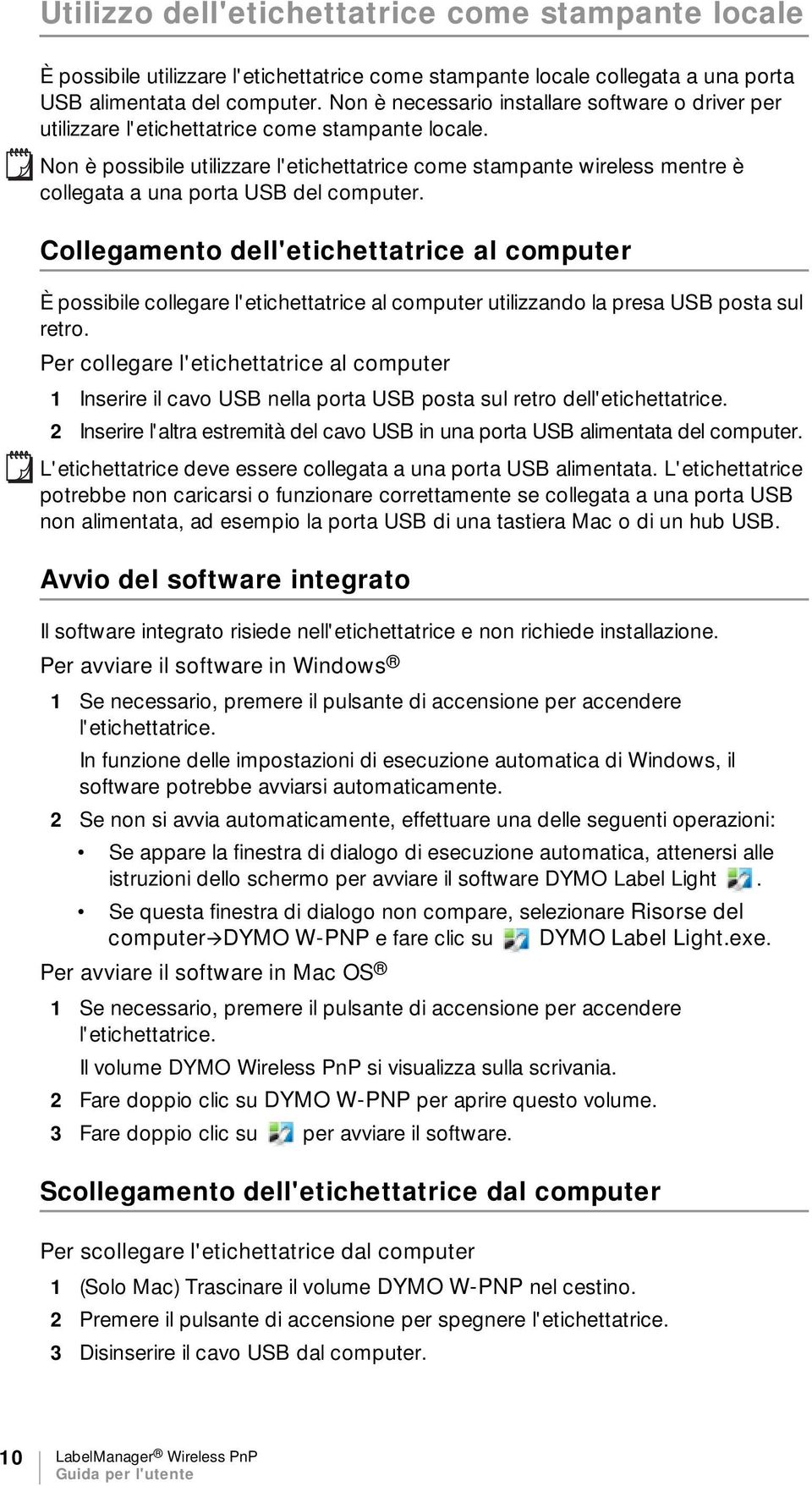 Non è possibile utilizzare l'etichettatrice come stampante wireless mentre è collegata a una porta USB del computer.