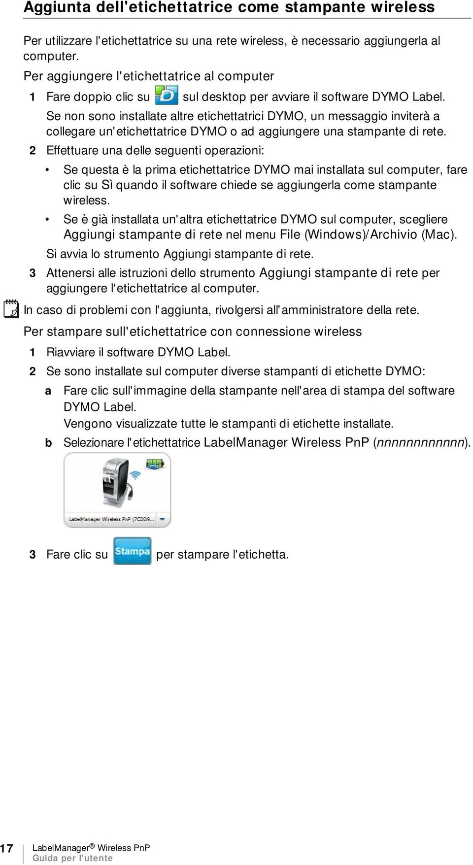 Se non sono installate altre etichettatrici DYMO, un messaggio inviterà a collegare un'etichettatrice DYMO o ad aggiungere una stampante di rete.
