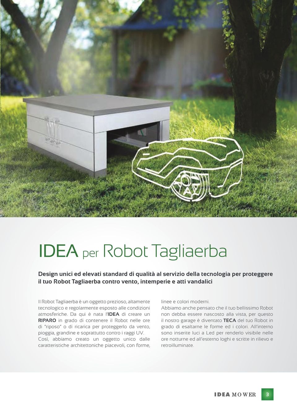 Da qui è nata l IDEA di creare un RIPARO in grado di contenere il Robot nelle ore di riposo o di ricarica per proteggerlo da vento, pioggia, grandine e soprattutto contro i raggi UV.