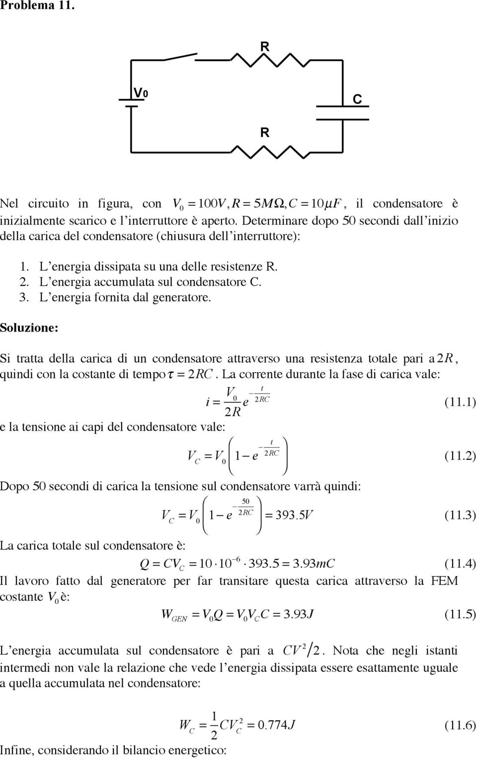 L energia fornita dal generatore. Si tratta della carica di un condensatore attraverso una resistenza totale pari a 2, quindi con la costante di tempo τ = 2C.