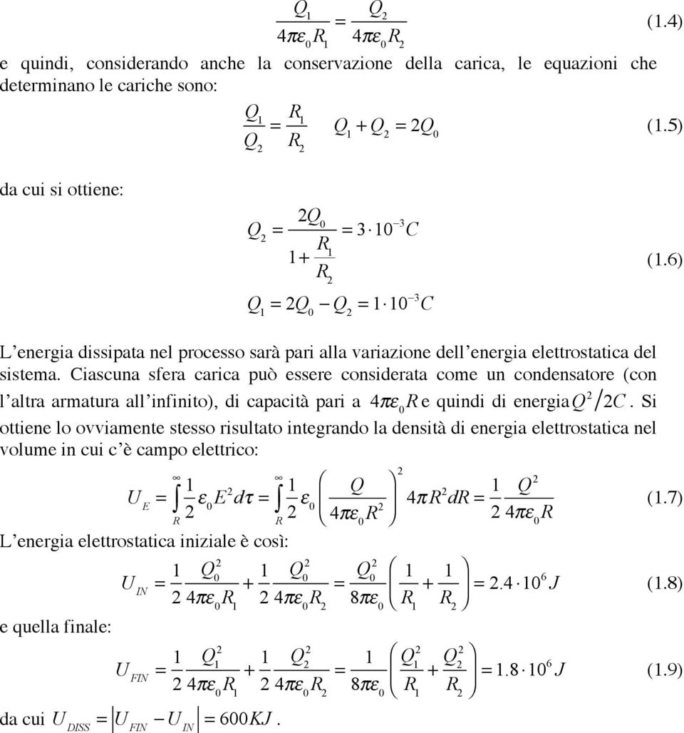 Ciascuna sfera carica può essere considerata come un condensatore (con l altra armatura all infinito), di capacità pari a 4πε 0 e quindi di energia Q 2 2C.