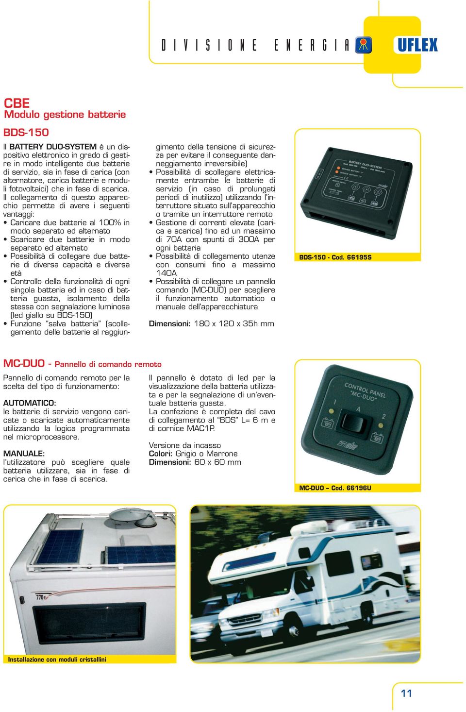 Il collegamento di questo apparecchio permette di avere i seguenti vantaggi: Caricare due batterie al 100% in modo separato ed alternato Scaricare due batterie in modo separato ed alternato