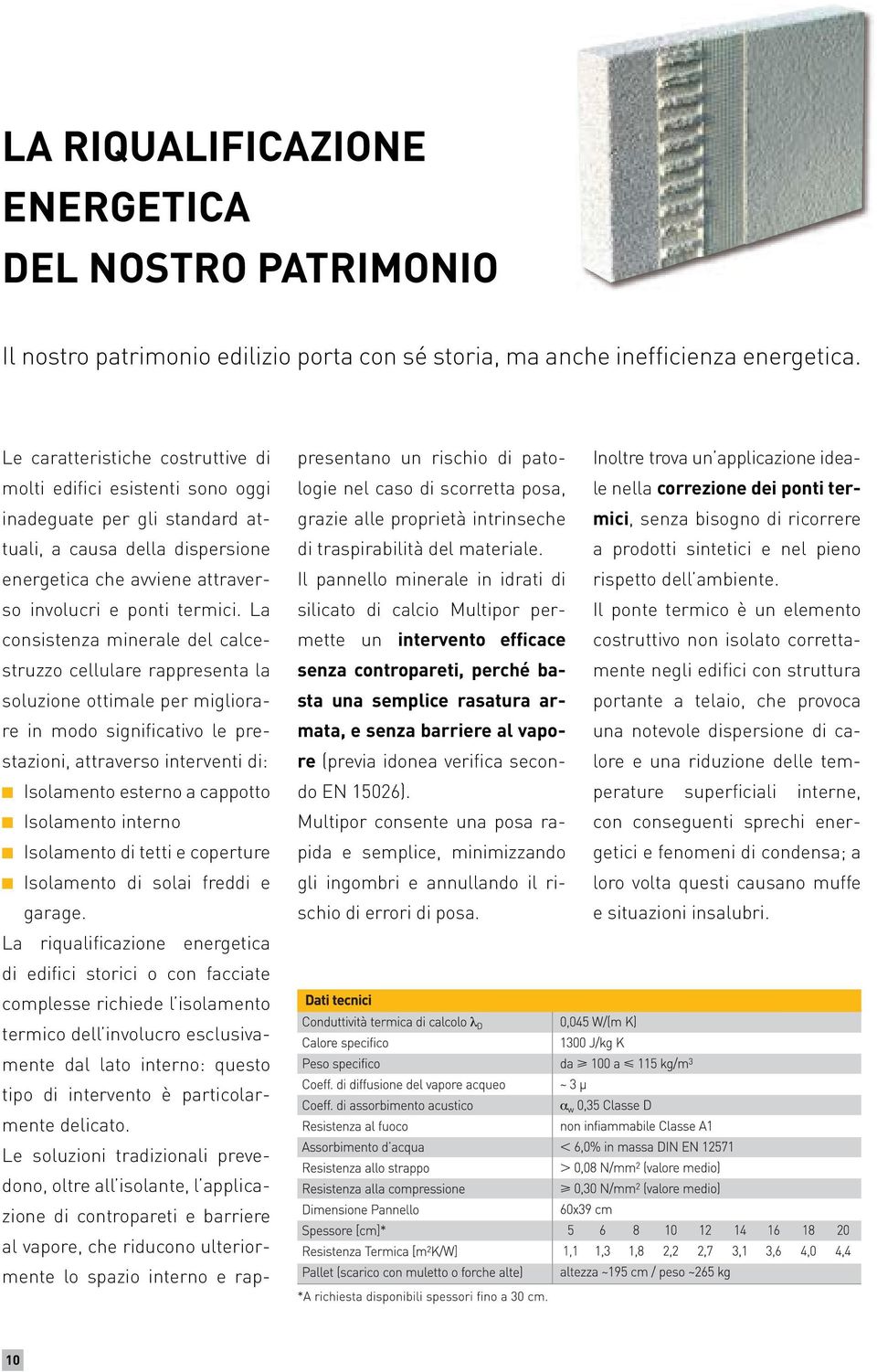 La consistenza minerale del calcestruzzo cellulare rappresenta la soluzione ottimale per migliorare in modo significativo le prestazioni, attraverso interventi di: n Isolamento esterno a cappotto n