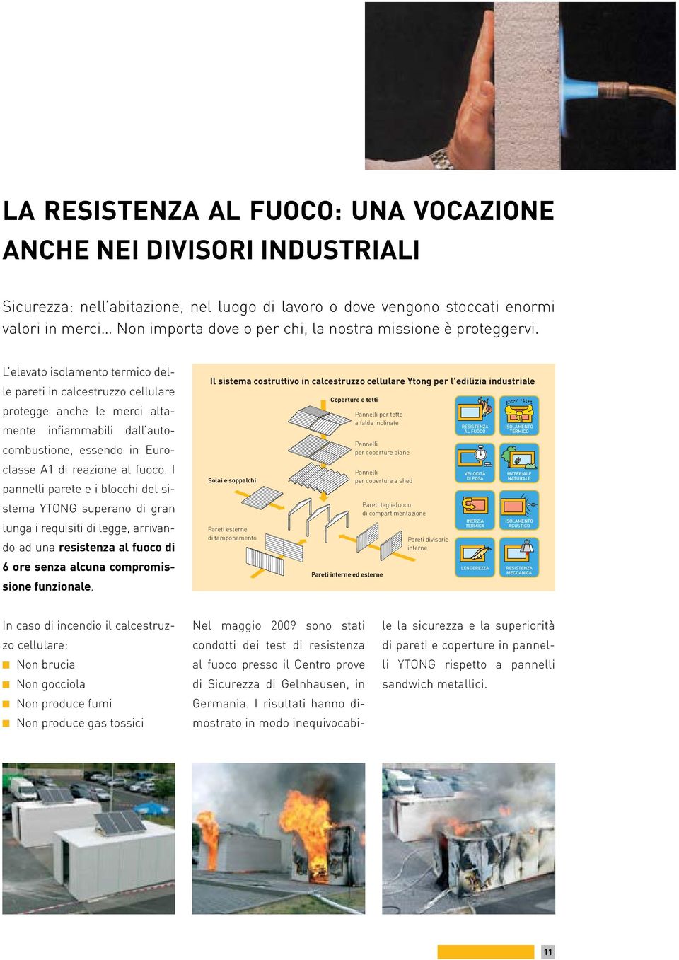 L elevato isolamento termico delle pareti in calcestruzzo cellulare protegge anche le merci altamente infiammabili dall autocombustione, essendo in Euroclasse A1 di reazione al fuoco.