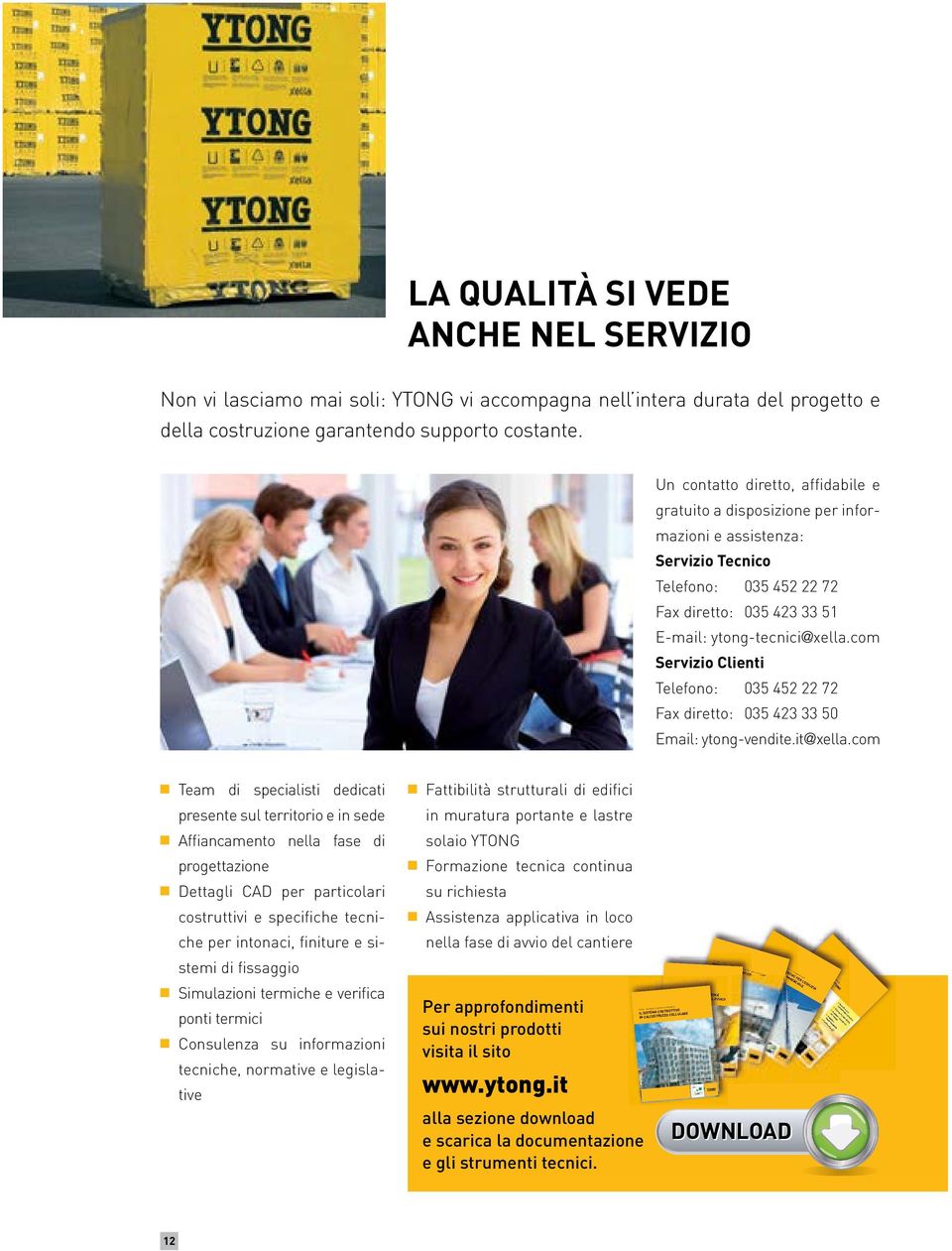 Un contatto diretto, affidabile e gratuito a disposizione per informazioni e assistenza: Servizio Tecnico Telefono: 035 452 22 72 Fax diretto: 035 423 33 51 E-mail: ytong-tecnici@xella.