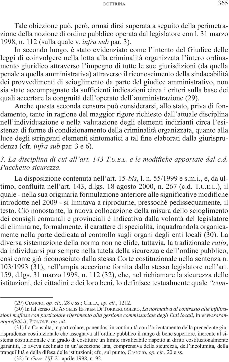 In secondo luogo, è stato evidenziato come l intento del Giudice delle leggi di coinvolgere nella lotta alla criminalità organizzata l intero ordinamento giuridico attraverso l impegno di tutte le