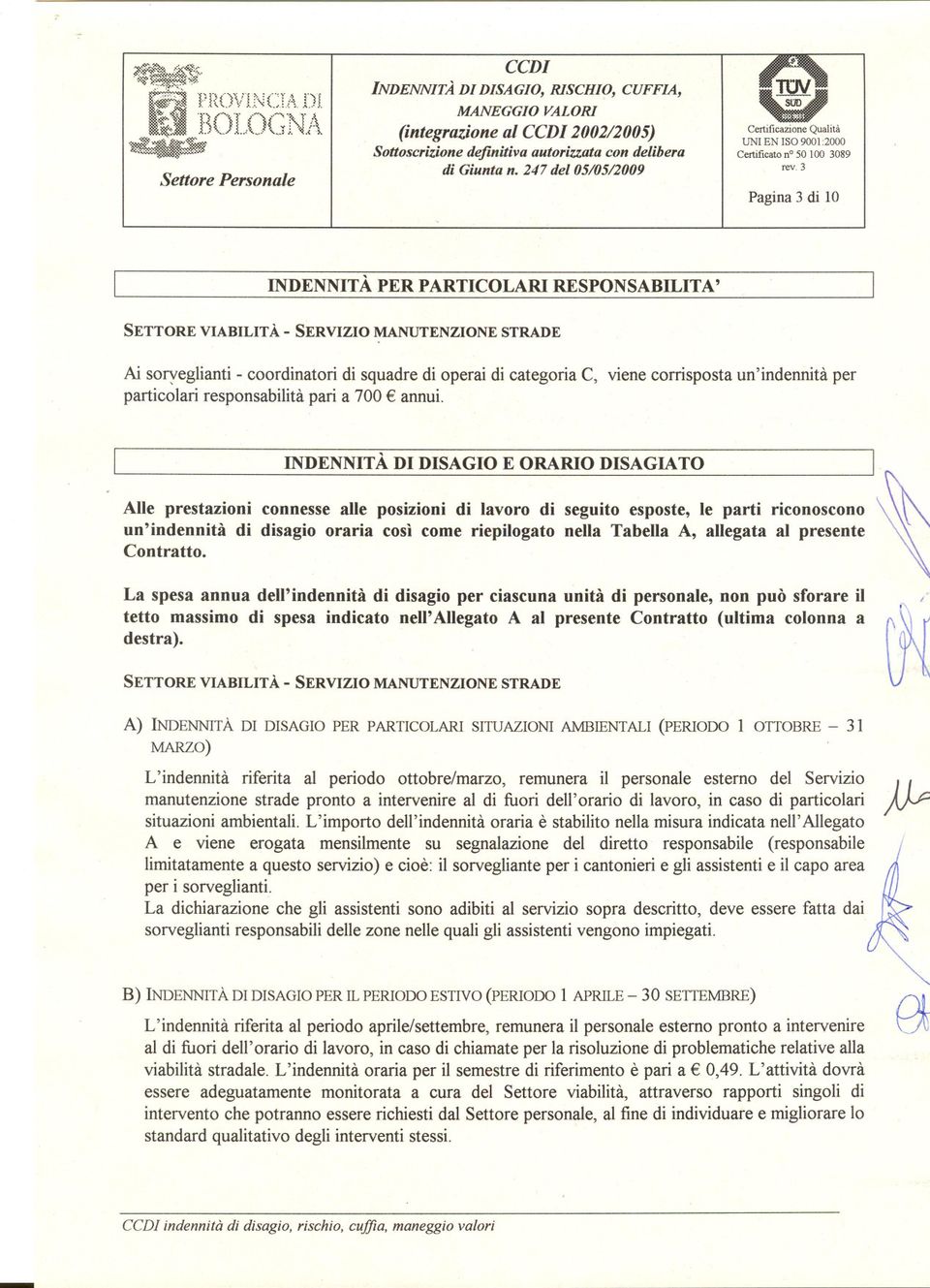 INDENNITÀ DI DISAGIO E ORARIO DISAGIATO Alle prestazioni connesse alle posizioni di lavoro di seguito esposte, le parti riconoscono un'indennità di disagio oraria così come riepilogato nella Tabella