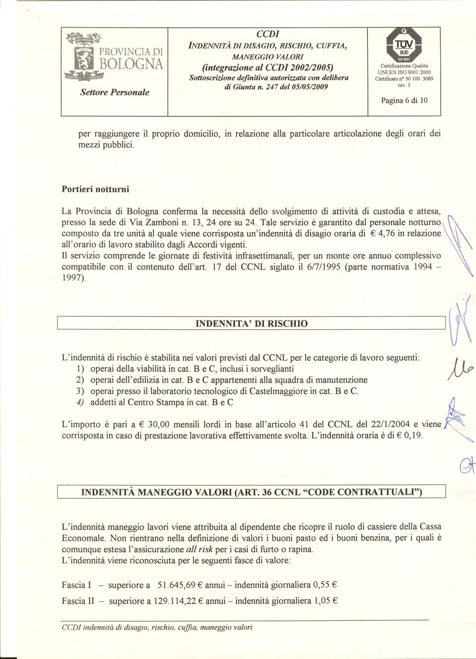 Tale servizio è garantito dal personale notturno composto da tre unità al quale viene corrisposta un'indennità di disagio oraria di 4,76 in relazione all'orario di lavoro stabilito dagli Accordi