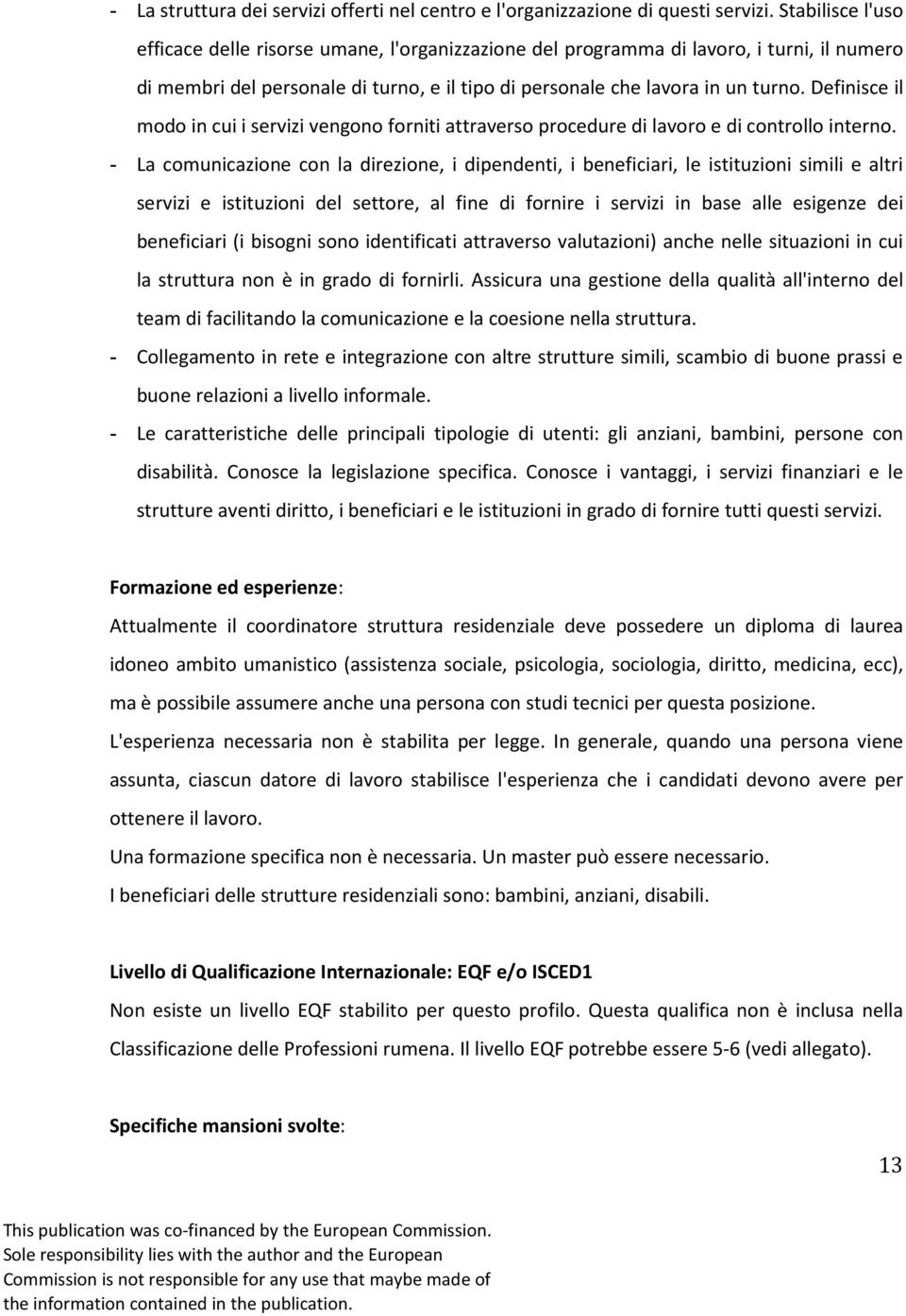 Definisce il modo in cui i servizi vengono forniti attraverso procedure di lavoro e di controllo interno.