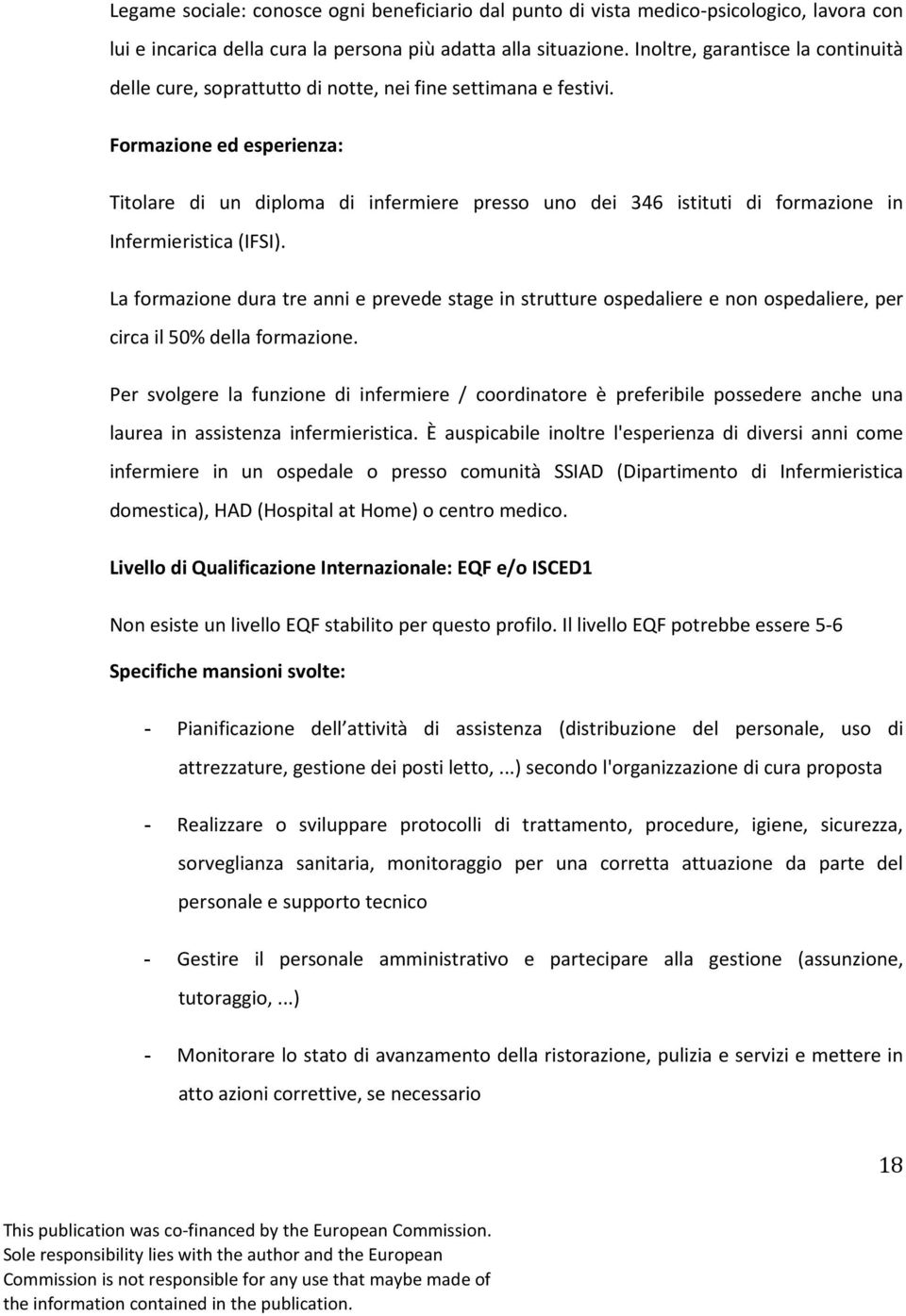 Formazione ed esperienza: Titolare di un diploma di infermiere presso uno dei 346 istituti di formazione in Infermieristica (IFSI).