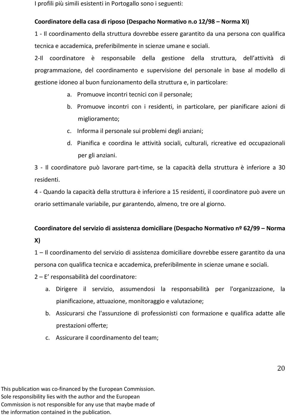 2-Il coordinatore è responsabile della gestione della struttura, dell attività di programmazione, del coordinamento e supervisione del personale in base al modello di gestione idoneo al buon