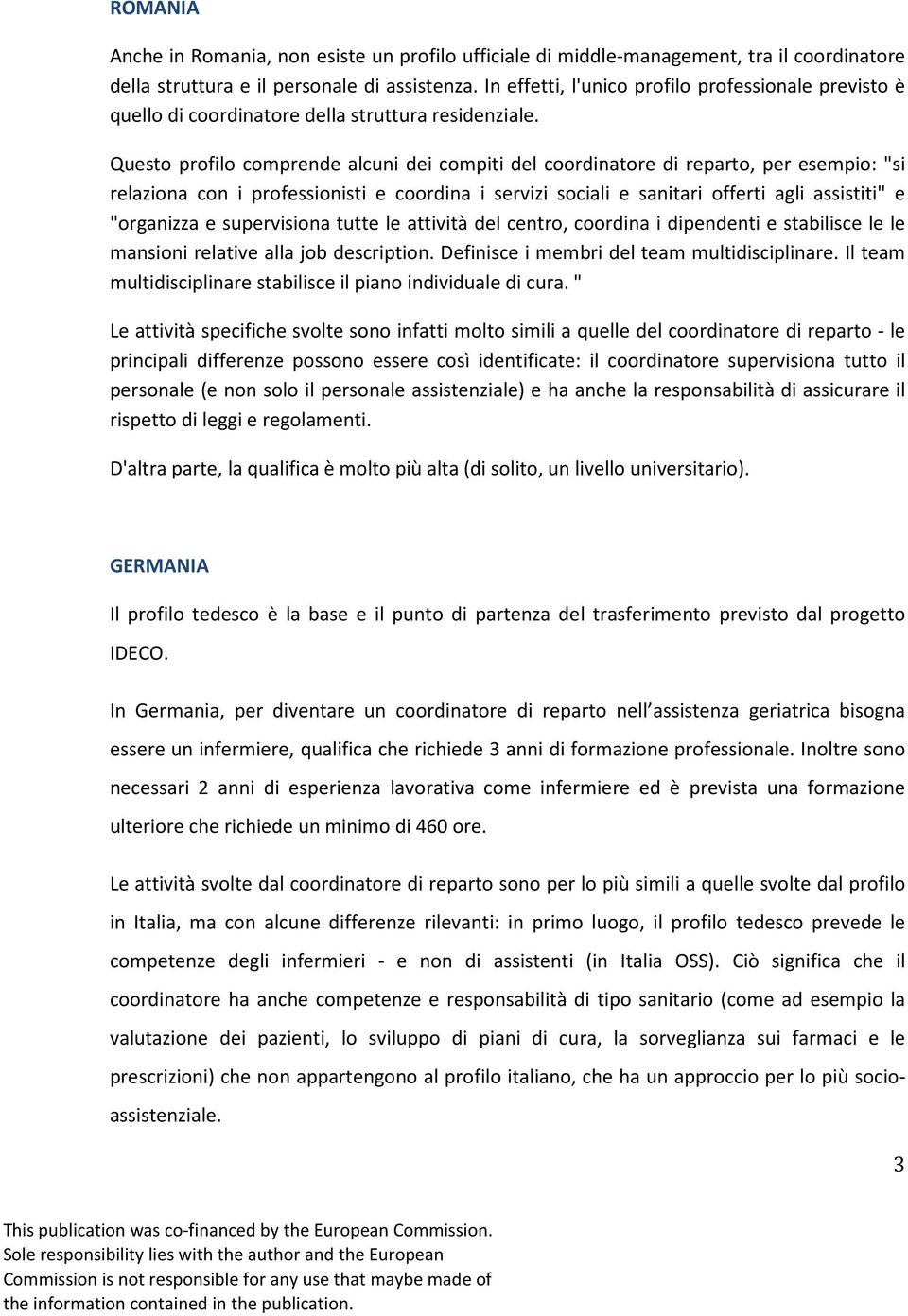 Questo profilo comprende alcuni dei compiti del coordinatore di reparto, per esempio: "si relaziona con i professionisti e coordina i servizi sociali e sanitari offerti agli assistiti" e "organizza e