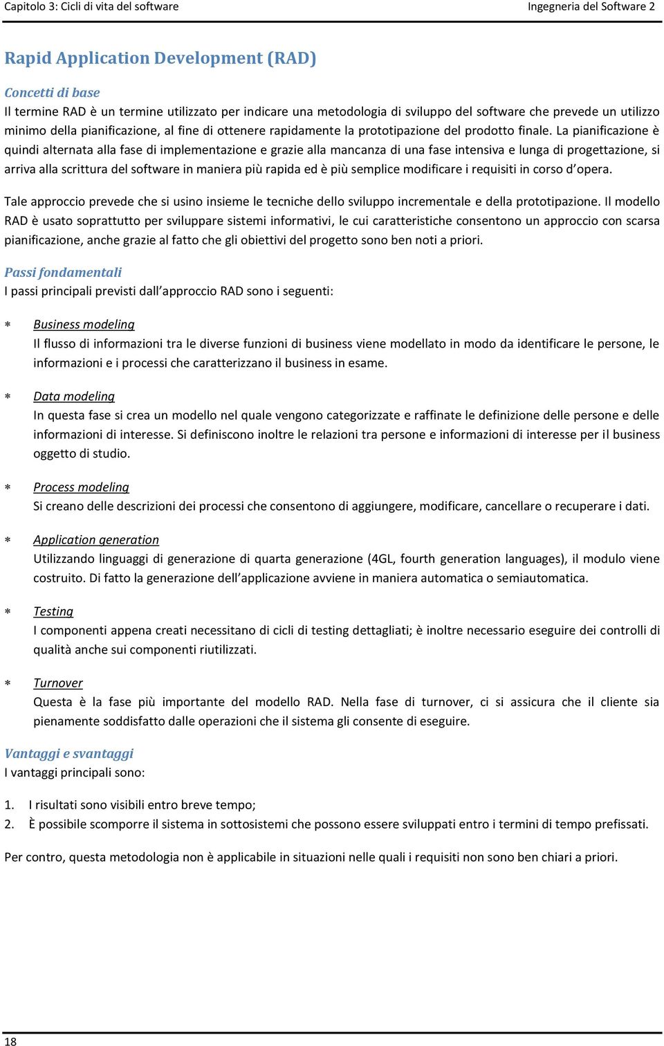 La pianificazione è quindi alternata alla fase di implementazione e grazie alla mancanza di una fase intensiva e lunga di progettazione, si arriva alla scrittura del software in maniera più rapida ed