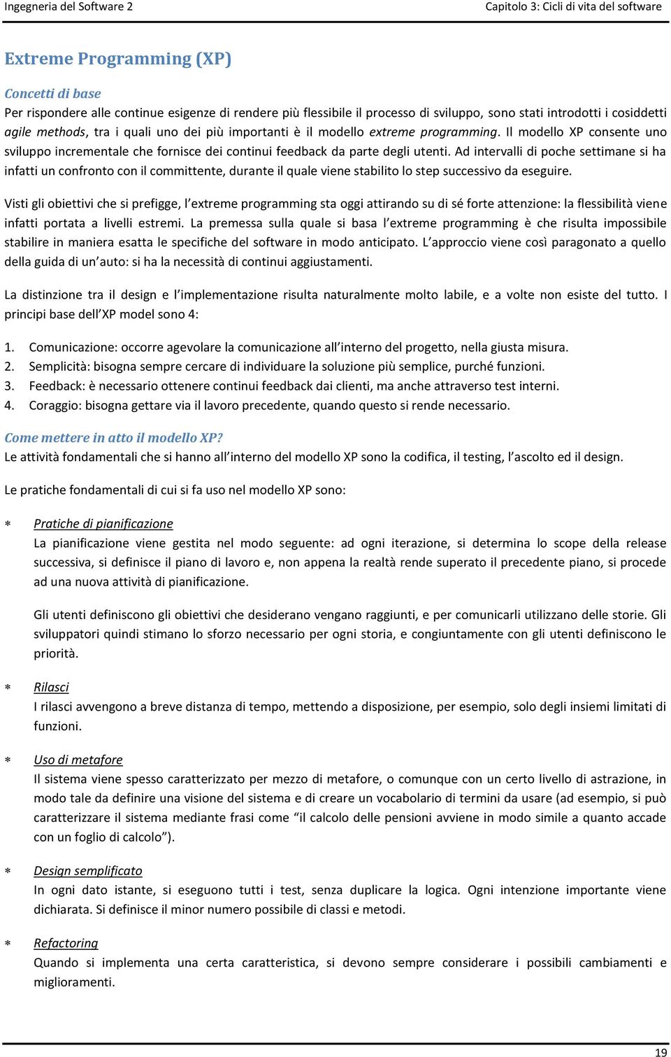 Il modello XP consente uno sviluppo incrementale che fornisce dei continui feedback da parte degli utenti.