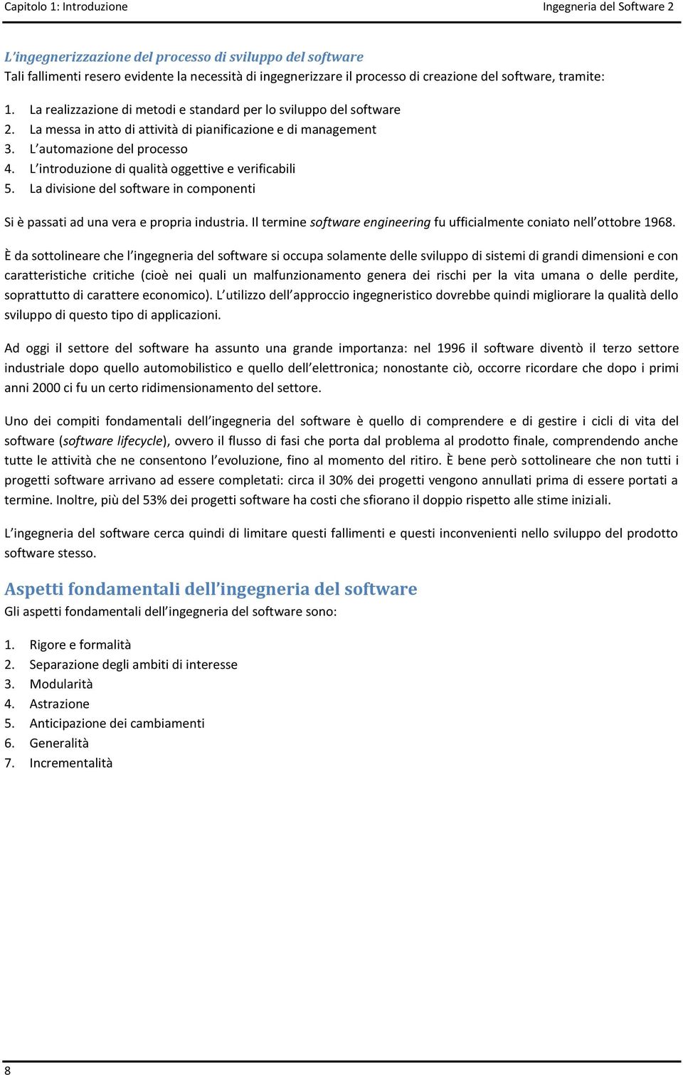 L introduzione di qualità oggettive e verificabili 5. La divisione del software in componenti Si è passati ad una vera e propria industria.