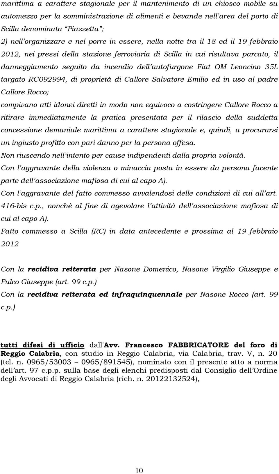 autofurgone Fiat OM Leoncino 35L targato RC092994, di proprietà di Callore Salvatore Emilio ed in uso al padre Callore Rocco; compivano atti idonei diretti in modo non equivoco a costringere Callore