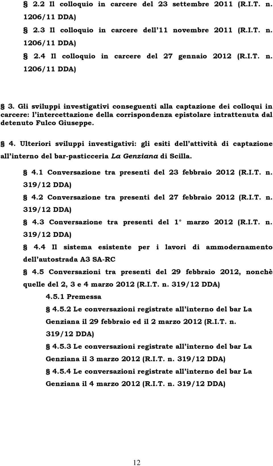 Ulteriori sviluppi investigativi: gli esiti dell attività di captazione all interno del bar-pasticceria La Genziana di Scilla. 4.1 Conversazione tra presenti del 23 febbraio 2012 (R.I.T. n.