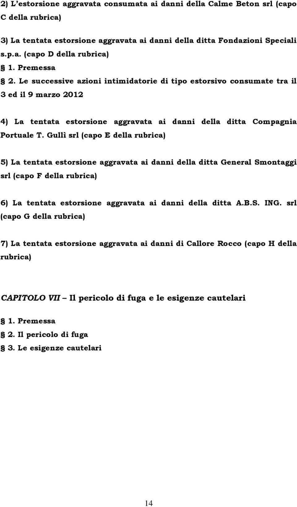 Gullì srl (capo E della rubrica) 5) La tentata estorsione aggravata ai danni della ditta General Smontaggi srl (capo F della rubrica) 6) La tentata estorsione aggravata ai danni della ditta A.B.S. ING.