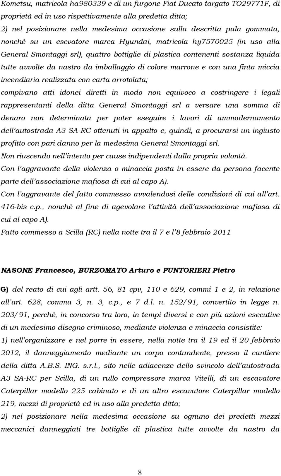 imballaggio di colore marrone e con una finta miccia incendiaria realizzata con carta arrotolata; compivano atti idonei diretti in modo non equivoco a costringere i legali rappresentanti della ditta