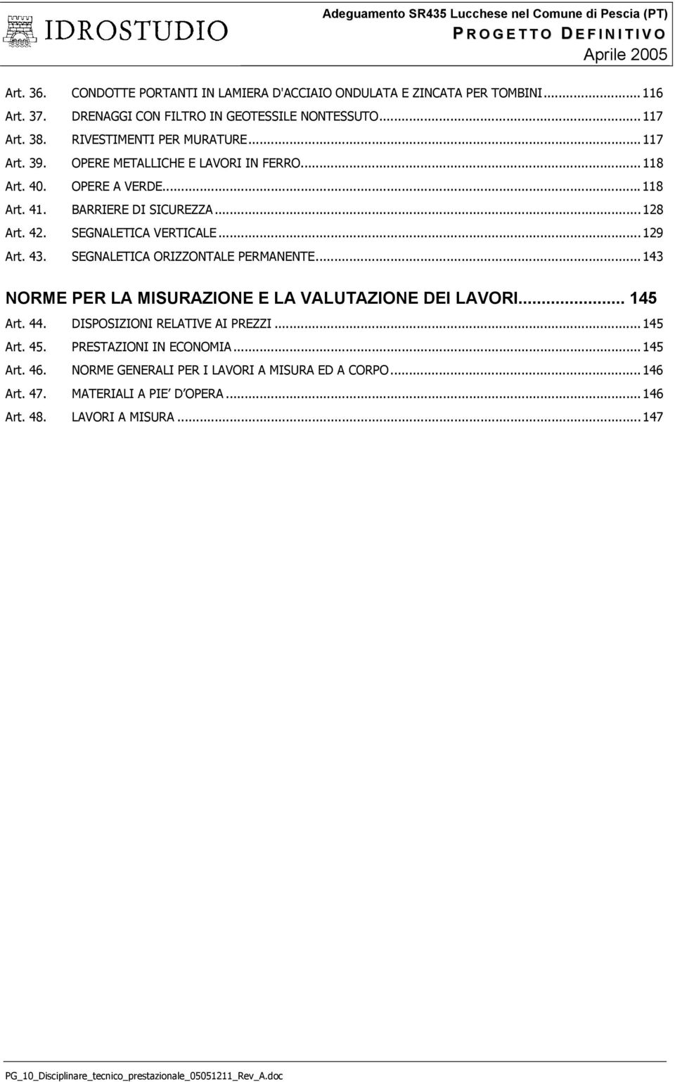 SEGNALETICA ORIZZONTALE PERMANENTE... 143 NORME PER LA MISURAZIONE E LA VALUTAZIONE DEI LAVORI... 145 Art. 44. DISPOSIZIONI RELATIVE AI PREZZI... 145 Art. 45. PRESTAZIONI IN ECONOMIA.