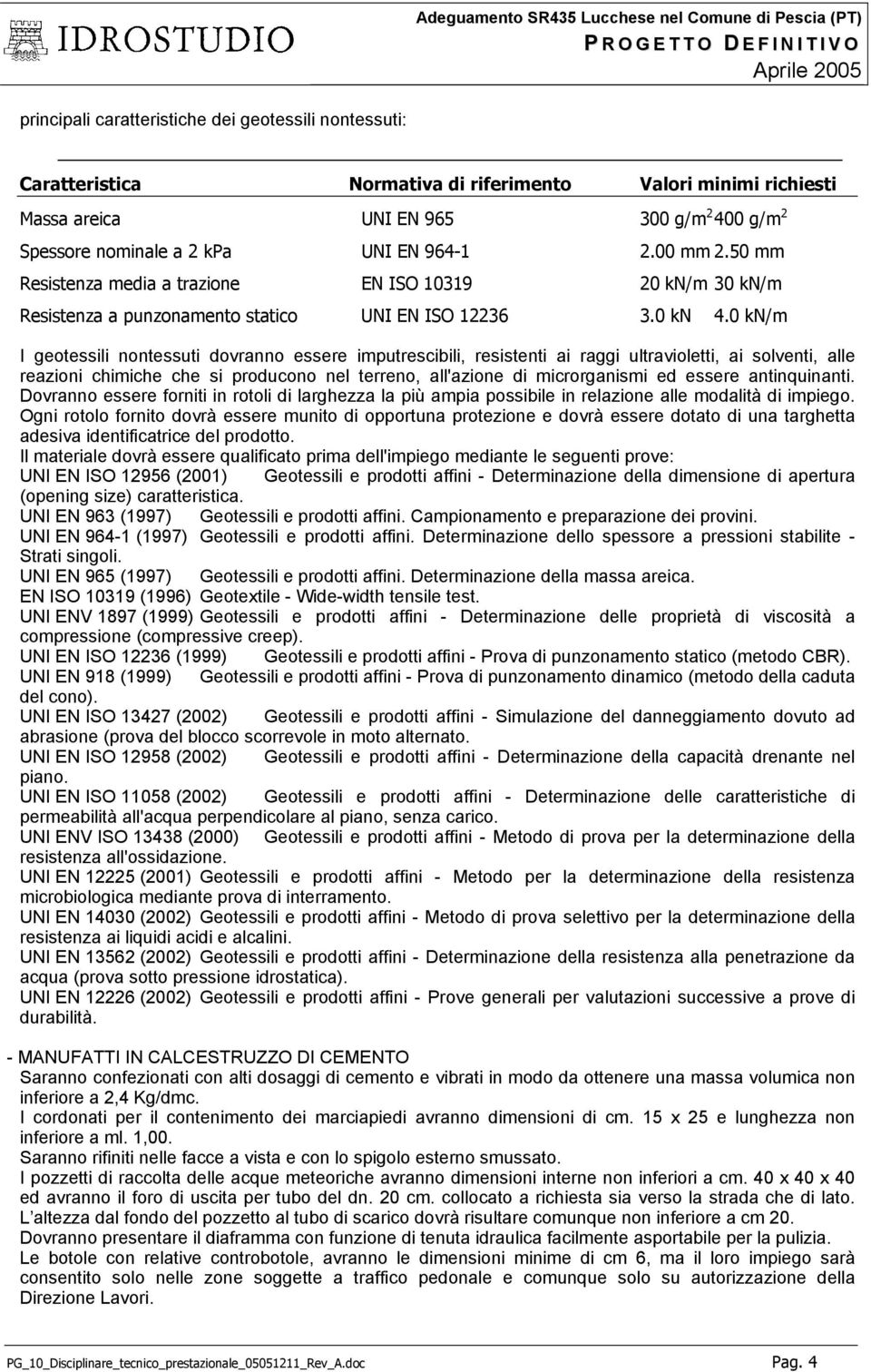 0 kn/m I geotessili nontessuti dovranno essere imputrescibili, resistenti ai raggi ultravioletti, ai solventi, alle reazioni chimiche che si producono nel terreno, all'azione di microrganismi ed