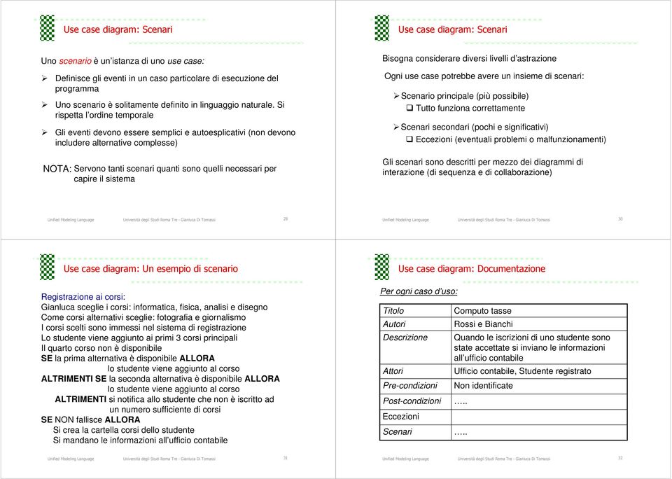 Si rispetta l ordine temporale Gli eventi devono essere semplici e autoesplicativi (non devono includere alternative complesse) NOTA: Servono tanti scenari quanti sono quelli necessari per capire il