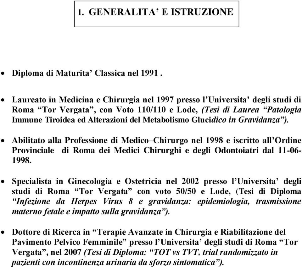 Glucidico in Gravidanza ). Abilitato alla Professione di Medico Chirurgo nel 1998 e iscritto all Ordine Provinciale di Roma dei Medici Chirurghi e degli Odontoiatri dal 11-06- 1998.