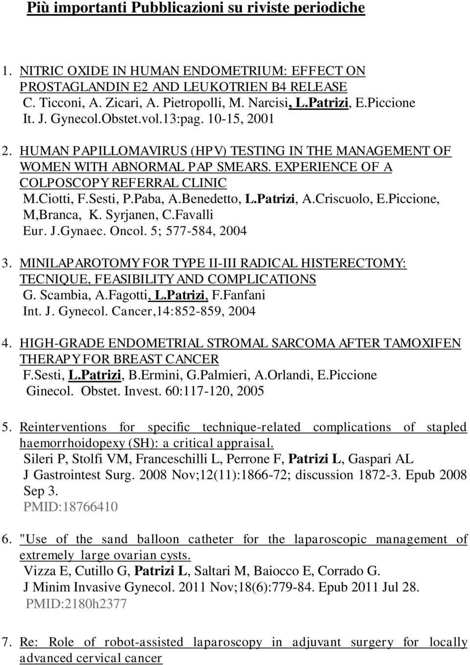 EXPERIENCE OF A COLPOSCOPY REFERRAL CLINIC M.Ciotti, F.Sesti, P.Paba, A.Benedetto, L.Patrizi, A.Criscuolo, E.Piccione, M,Branca, K. Syrjanen, C.Favalli Eur. J.Gynaec. Oncol. 5; 577-584, 2004 3.