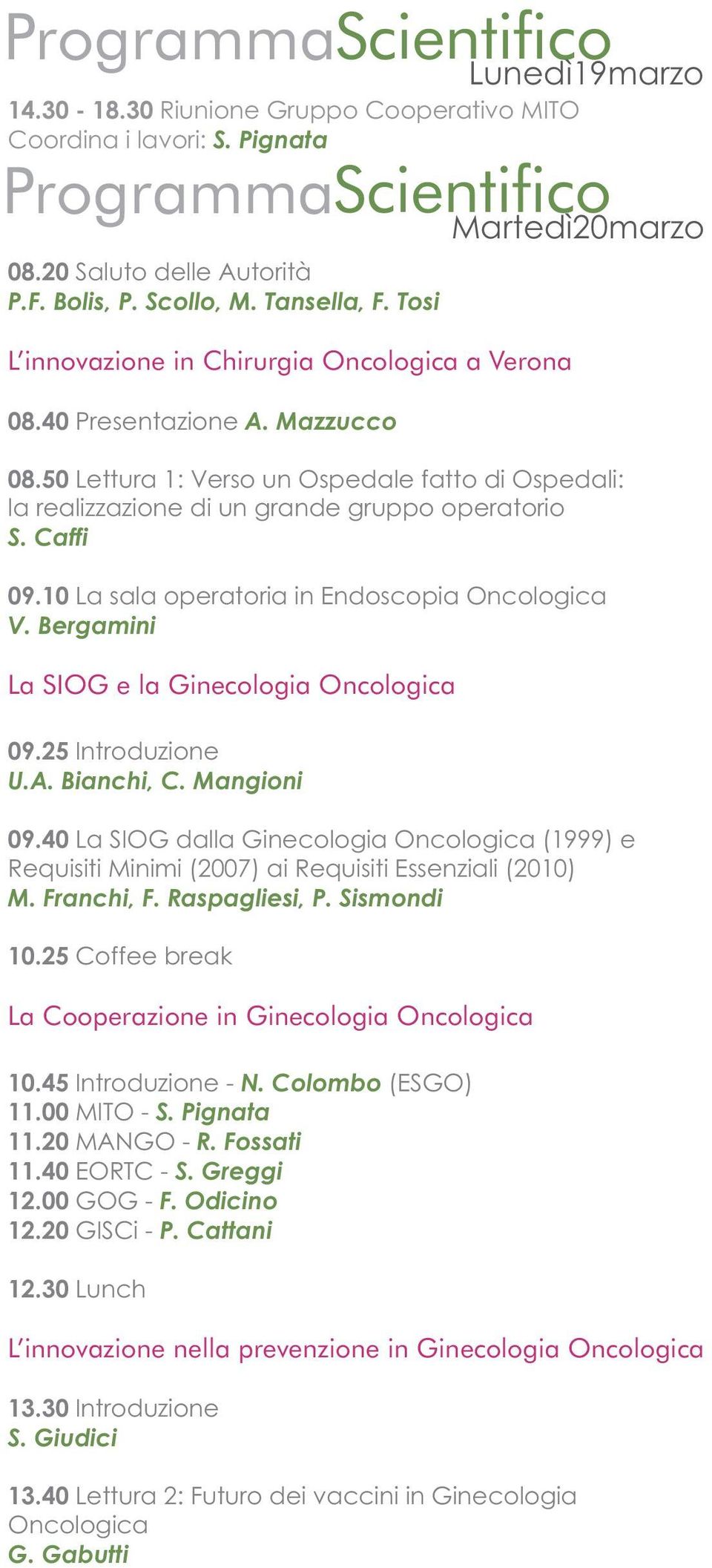 50 Lettura 1: Verso un Ospedale fatto di Ospedali: la realizzazione di un grande gruppo operatorio S. Caffi 09.10 La sala operatoria in Endoscopia Oncologica V.