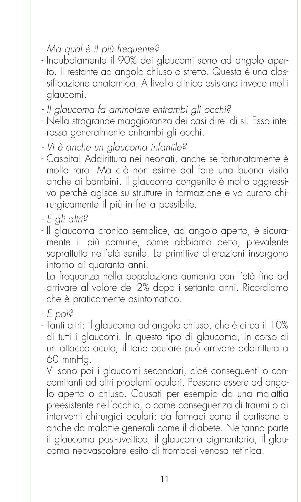 - Vi è anche un glaucoma infantile? - Caspita! Addirittura nei neonati, anche se fortunatamente è molto raro. Ma ciò non esime dal fare una buona visita anche ai bambini.