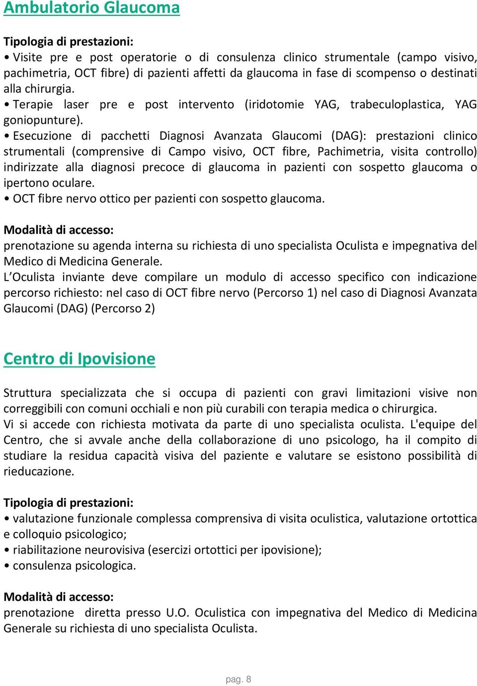 Esecuzione di pacchetti Diagnosi Avanzata Glaucomi (DAG): prestazioni clinico strumentali (comprensive di Campo visivo, OCT fibre, Pachimetria, visita controllo) indirizzate alla diagnosi precoce di