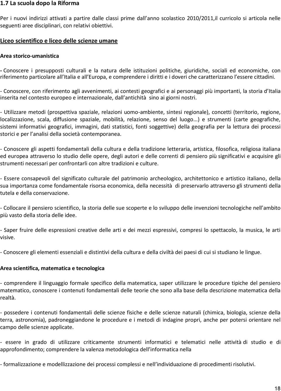 Liceo scientifico e liceo delle scienze umane Area storico-umanistica - Conoscere i presupposti culturali e la natura delle istituzioni politiche, giuridiche, sociali ed economiche, con riferimento