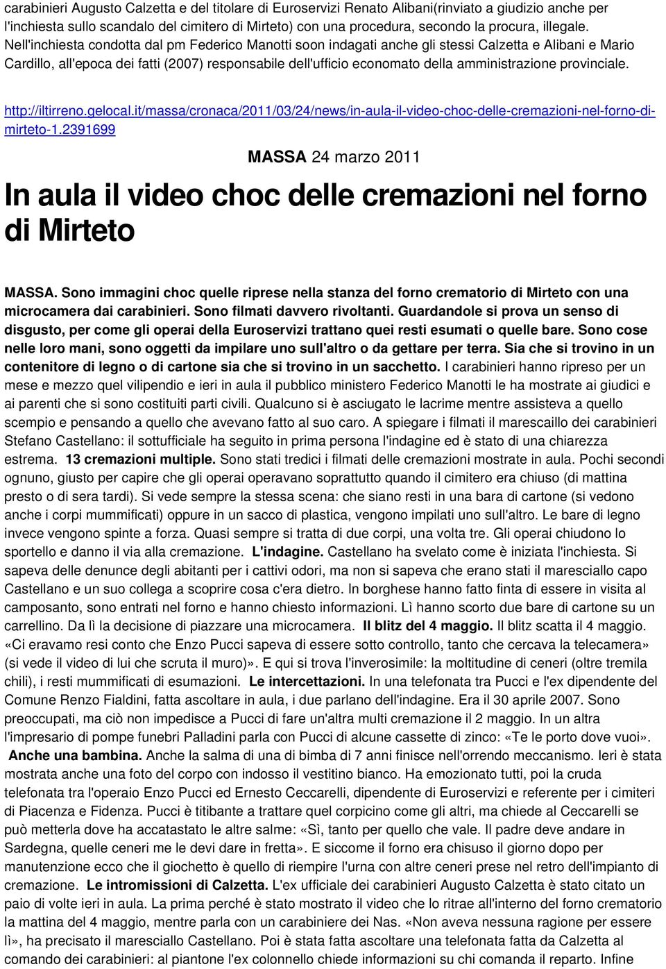 Nell'inchiesta condotta dal pm Federico Manotti soon indagati anche gli stessi Calzetta e Alibani e Mario Cardillo, all'epoca dei fatti (2007) responsabile dell'ufficio economato della