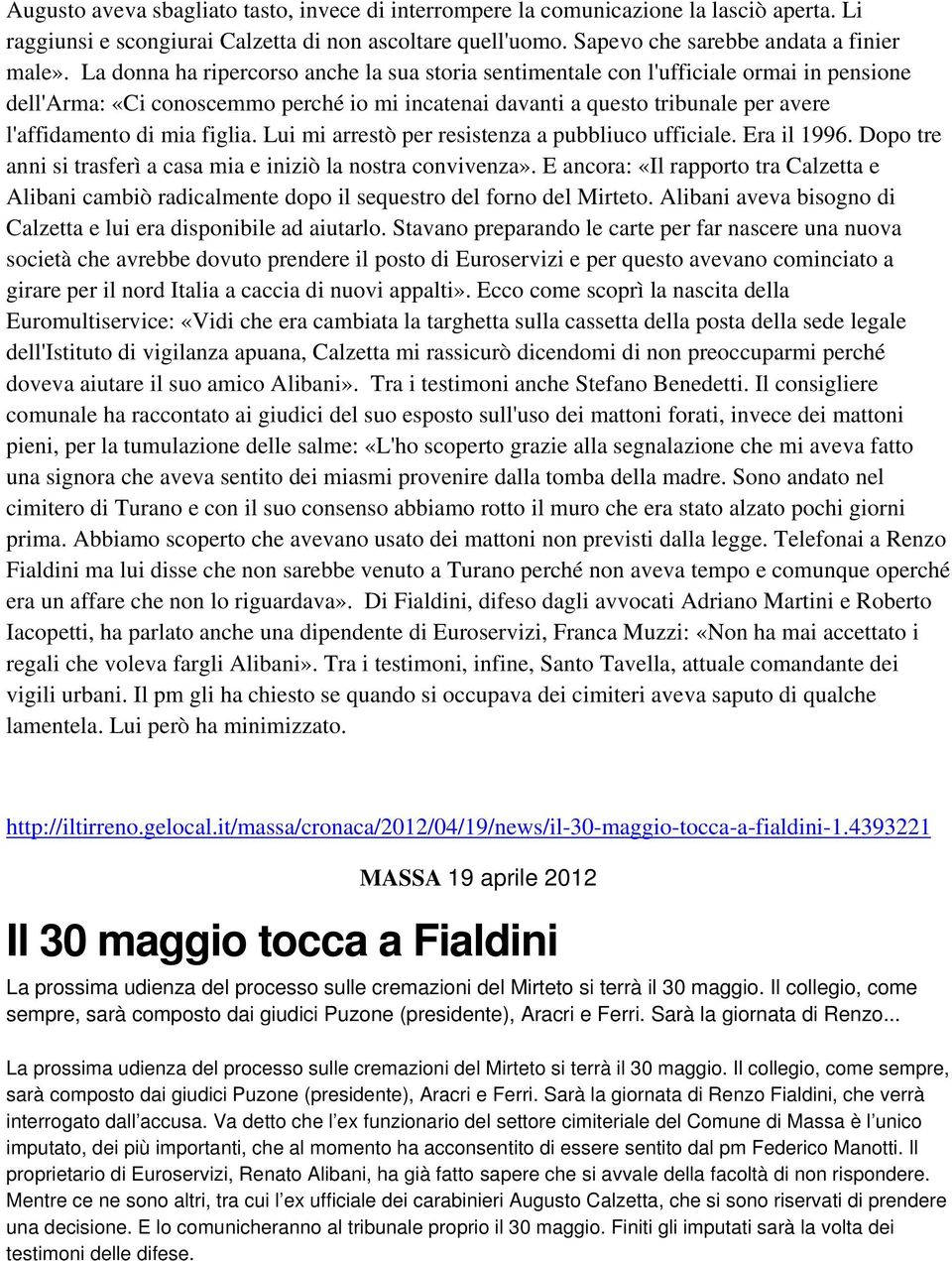 figlia. Lui mi arrestò per resistenza a pubbliuco ufficiale. Era il 1996. Dopo tre anni si trasferì a casa mia e iniziò la nostra convivenza».