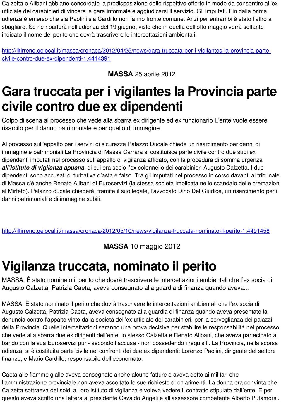 Se ne riparlerà nell udienza del 19 giugno, visto che in quella dell otto maggio verrà soltanto indicato il nome del perito che dovrà trascrivere le intercettazioni ambientali. http://iltirreno.