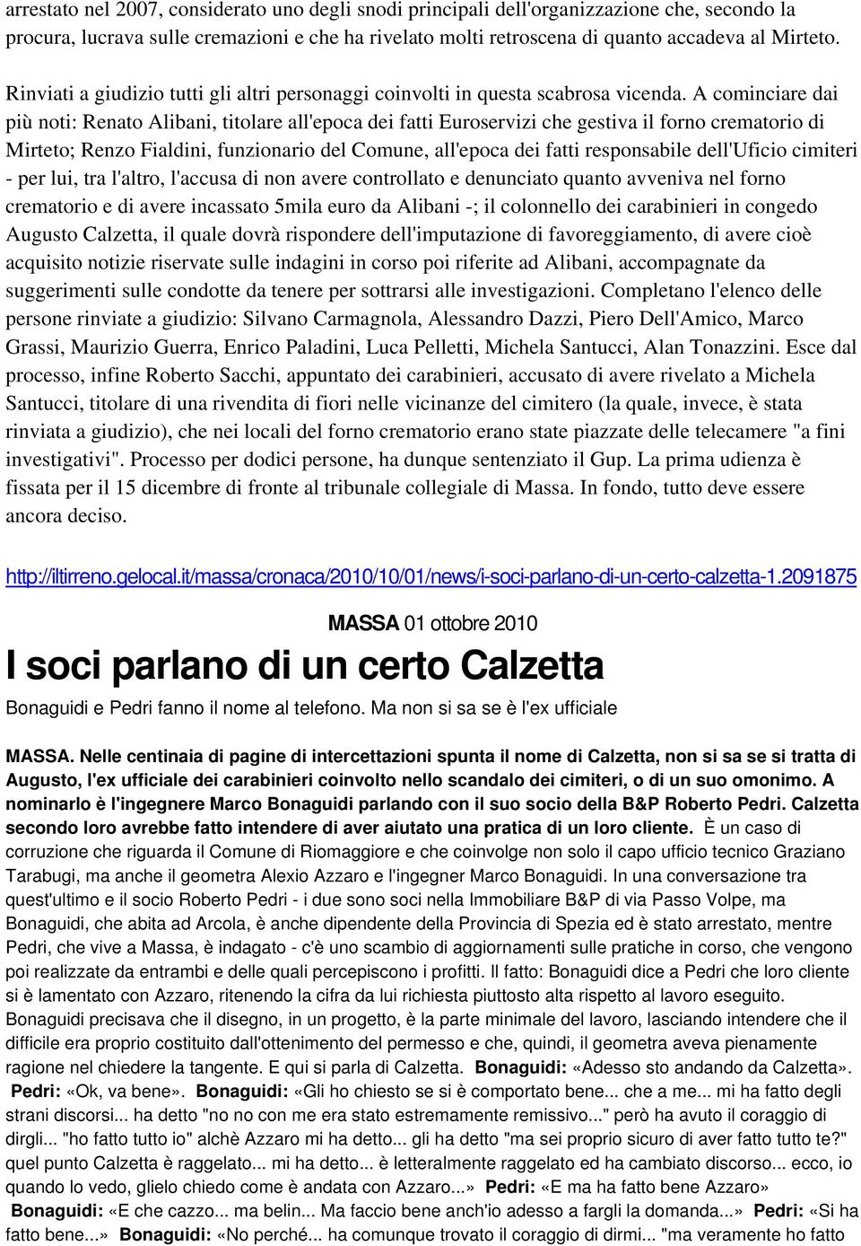 A cominciare dai più noti: Renato Alibani, titolare all'epoca dei fatti Euroservizi che gestiva il forno crematorio di Mirteto; Renzo Fialdini, funzionario del Comune, all'epoca dei fatti