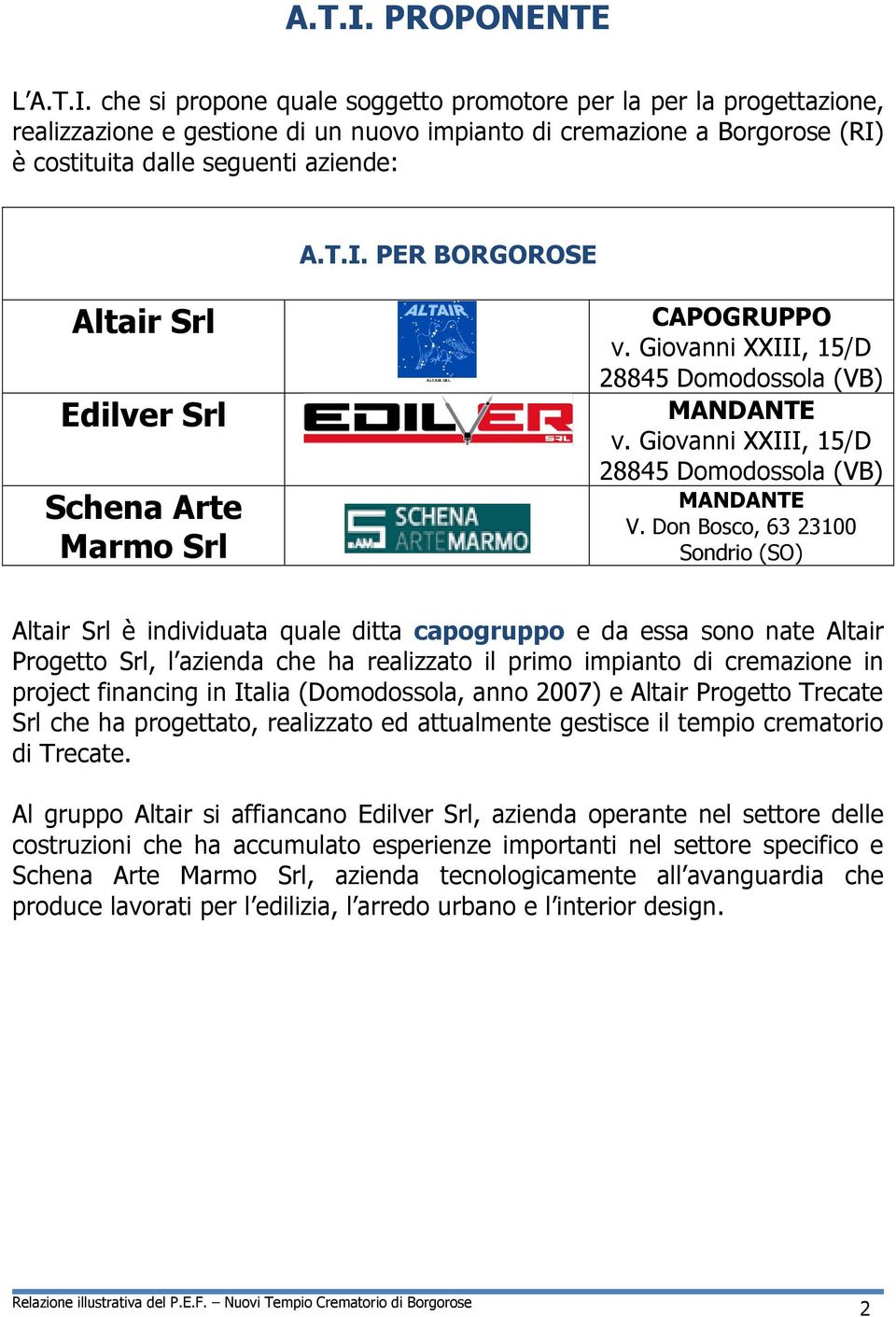 Don Bosco, 63 23100 Sondrio (SO) Altair Srl è individuata quale ditta capogruppo e da essa sono nate Altair Progetto Srl, l azienda che ha realizzato il primo impianto di cremazione in project