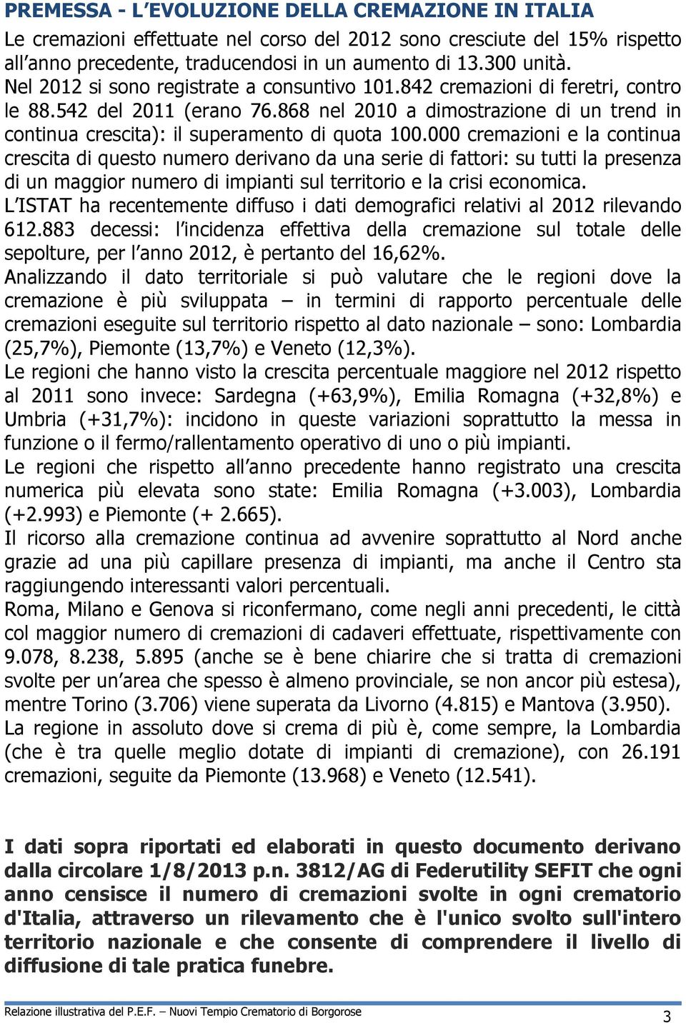 000 cremazioni e la continua crescita di questo numero derivano da una serie di fattori: su tutti la presenza di un maggior numero di impianti sul territorio e la crisi economica.