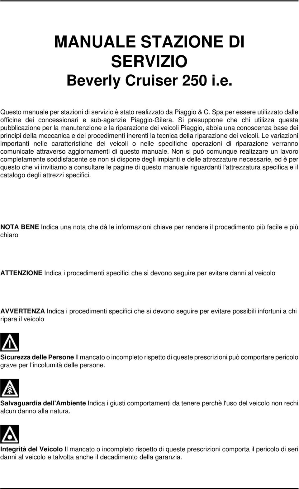 Si presuppone che chi utilizza questa pubblicazione per la manutenzione e la riparazione dei veicoli Piaggio, abbia una conoscenza base dei principi della meccanica e dei procedimenti inerenti la