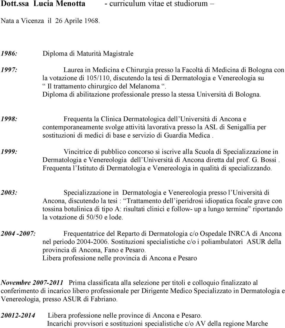 trattamento chirurgico del Melanoma. Diploma di abilitazione professionale presso la stessa Università di Bologna.