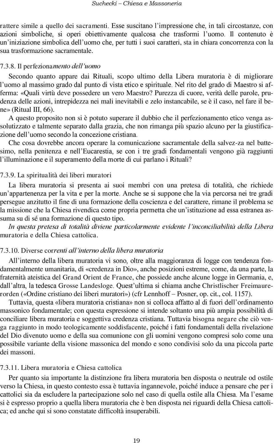 Il perfezionamento dell uomo Secondo quanto appare dai Rituali, scopo ultimo della Libera muratoria è di migliorare l uomo al massimo grado dal punto di vista etico e spirituale.