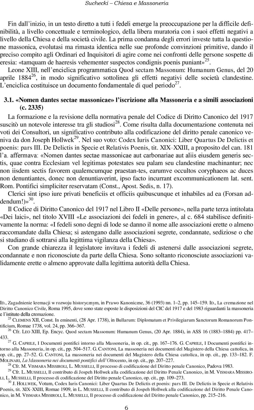 La prima condanna degli errori investe tutta la questione massonica, evolutasi ma rimasta identica nelle sue profonde convinzioni primitive, dando il preciso compito agli Ordinari ed Inquisitori di