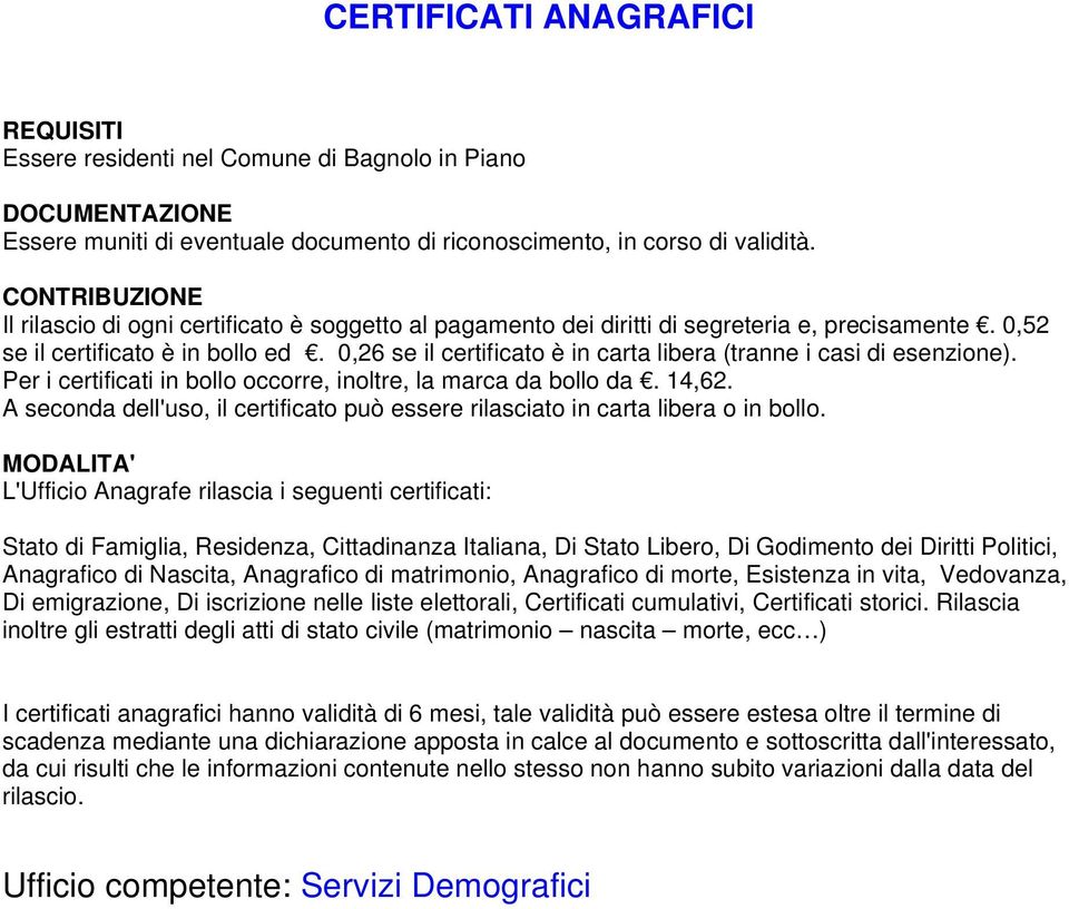 0,26 se il certificato è in carta libera (tranne i casi di esenzione). Per i certificati in bollo occorre, inoltre, la marca da bollo da. 14,62.